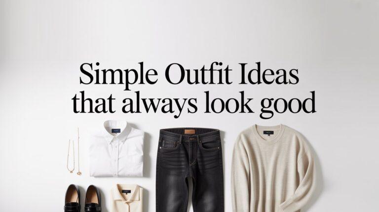Simple Outfit Ideas That Always Look Good